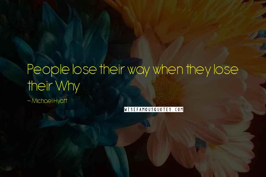 Michael Hyatt Quotes: People lose their way when they lose their Why