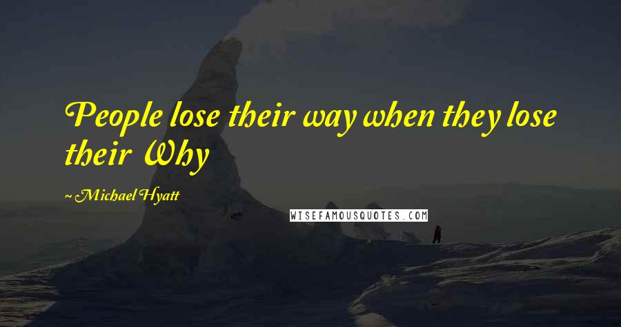 Michael Hyatt Quotes: People lose their way when they lose their Why