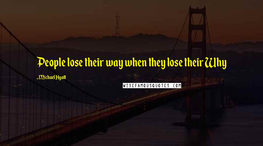 Michael Hyatt Quotes: People lose their way when they lose their Why