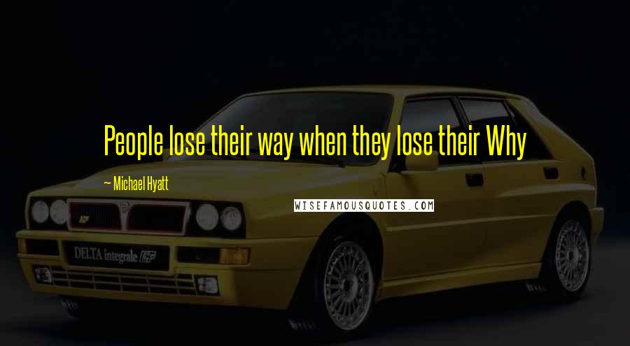 Michael Hyatt Quotes: People lose their way when they lose their Why