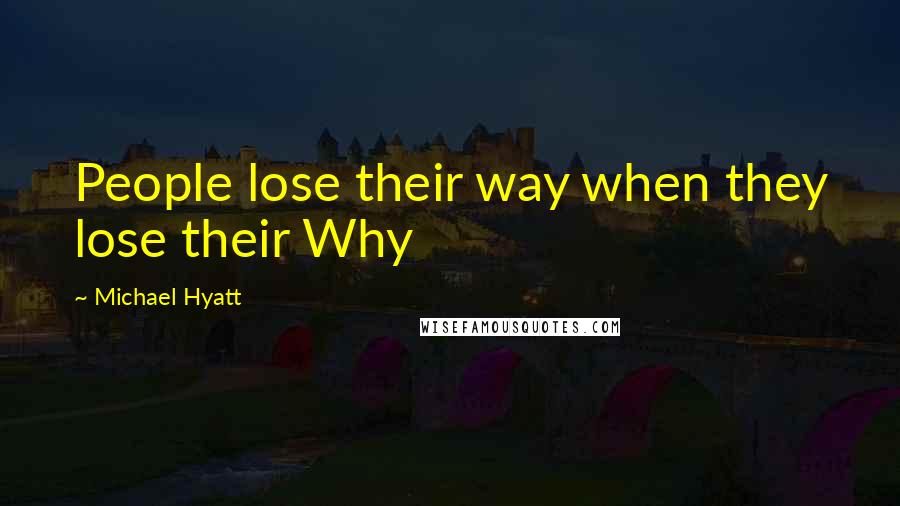 Michael Hyatt Quotes: People lose their way when they lose their Why