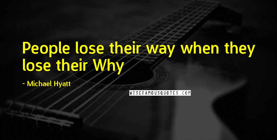 Michael Hyatt Quotes: People lose their way when they lose their Why