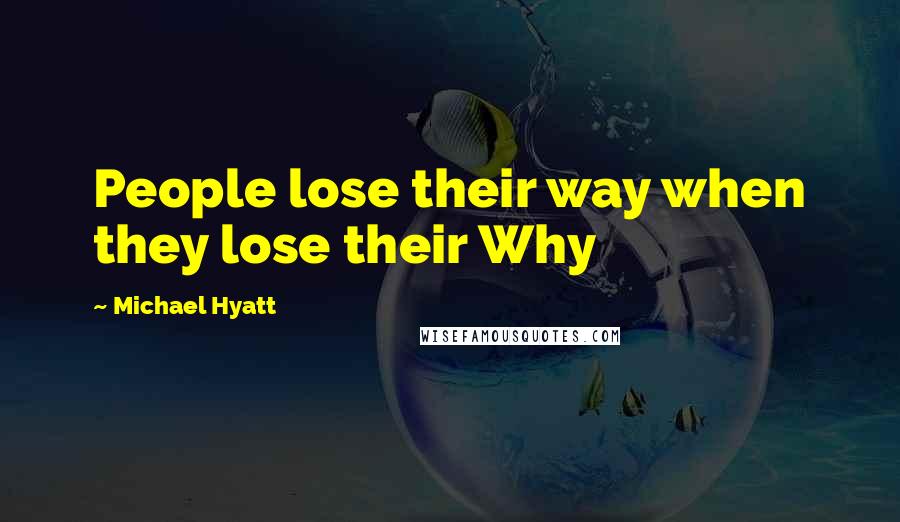 Michael Hyatt Quotes: People lose their way when they lose their Why