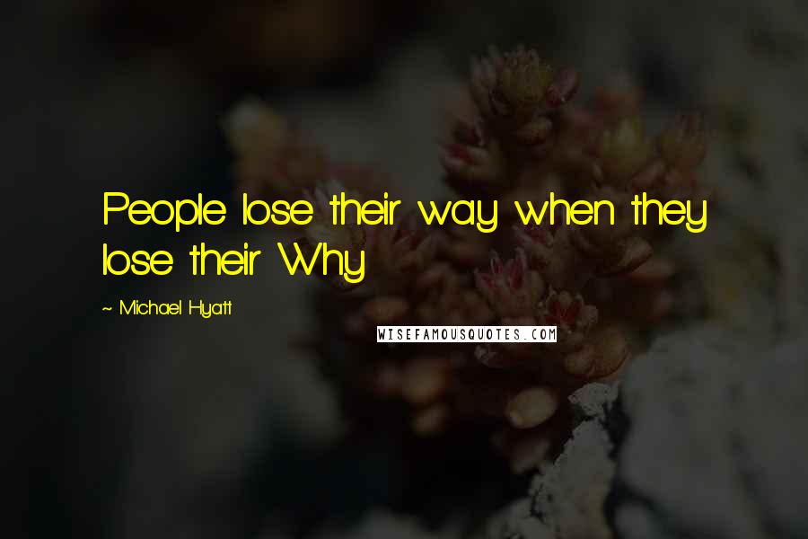 Michael Hyatt Quotes: People lose their way when they lose their Why