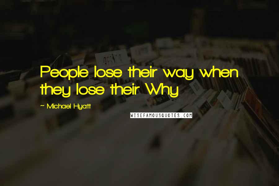 Michael Hyatt Quotes: People lose their way when they lose their Why