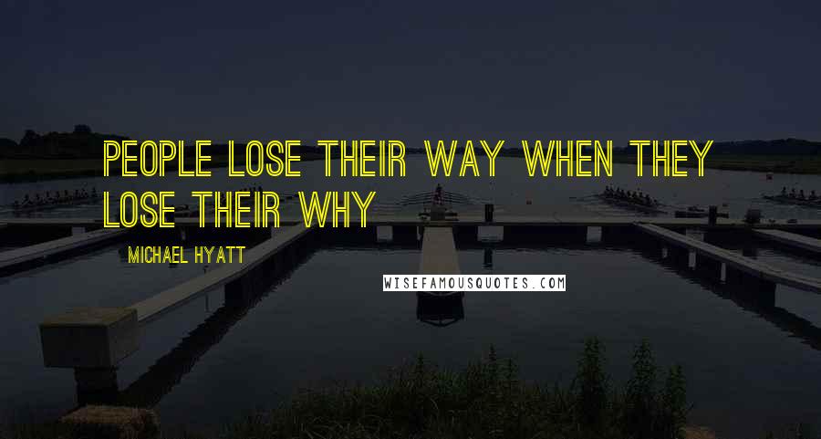 Michael Hyatt Quotes: People lose their way when they lose their Why