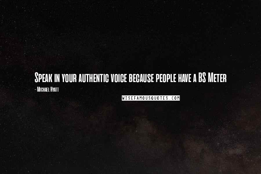 Michael Hyatt Quotes: Speak in your authentic voice because people have a BS Meter