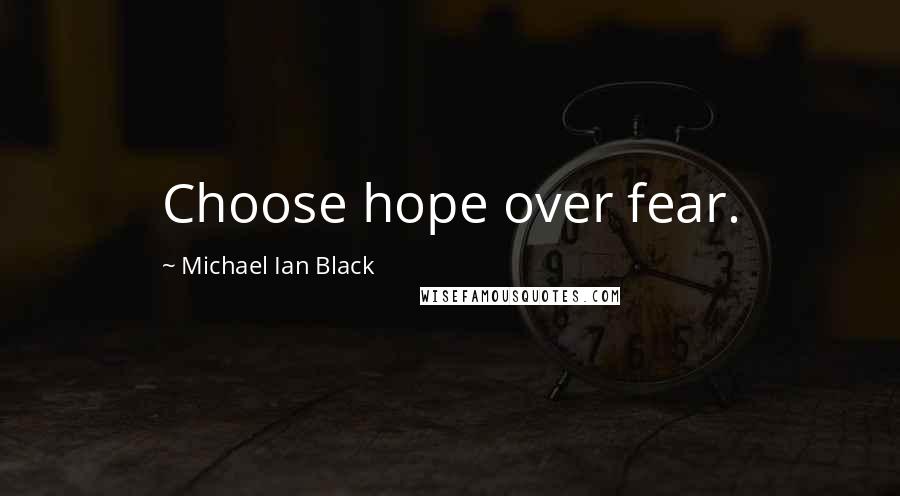 Michael Ian Black Quotes: Choose hope over fear.