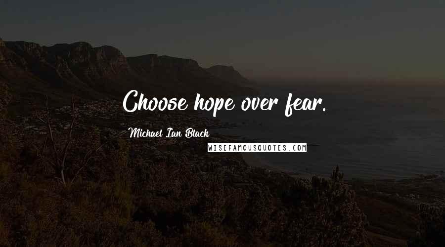 Michael Ian Black Quotes: Choose hope over fear.