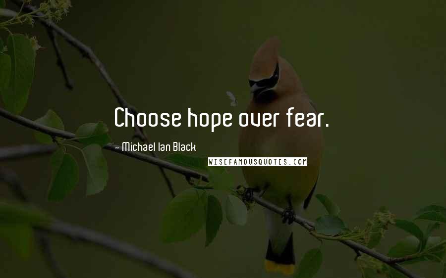 Michael Ian Black Quotes: Choose hope over fear.