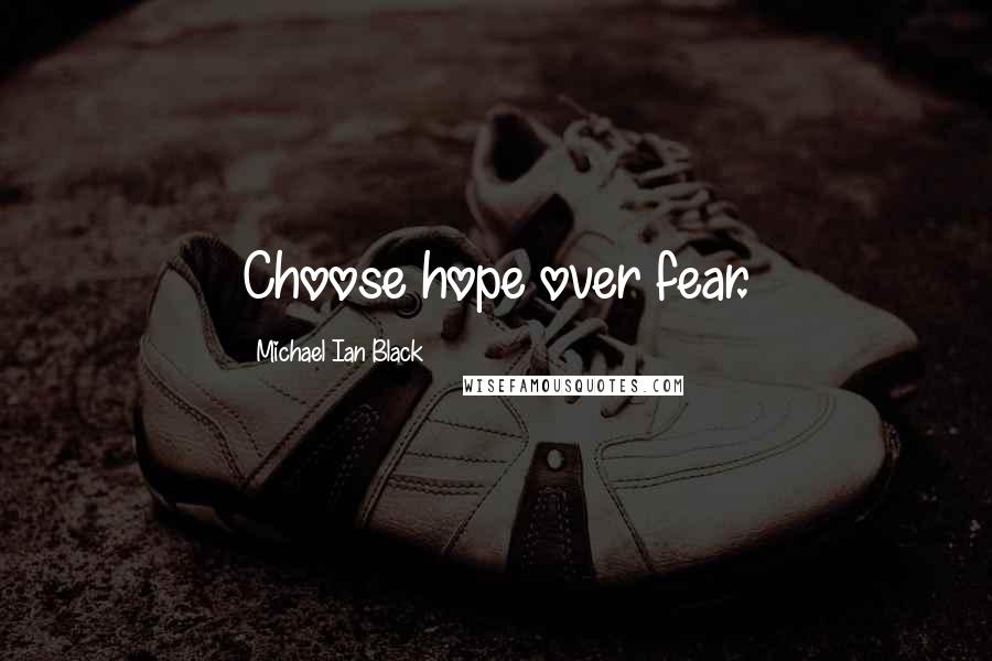 Michael Ian Black Quotes: Choose hope over fear.