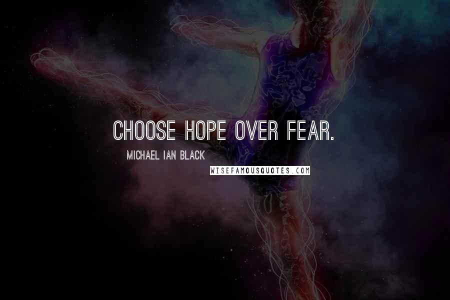 Michael Ian Black Quotes: Choose hope over fear.