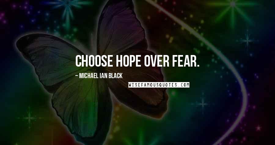 Michael Ian Black Quotes: Choose hope over fear.