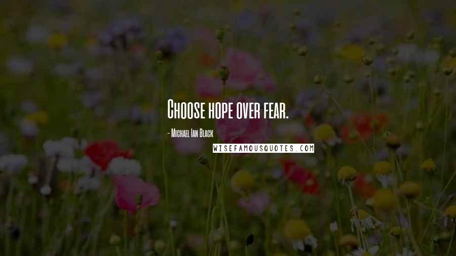 Michael Ian Black Quotes: Choose hope over fear.