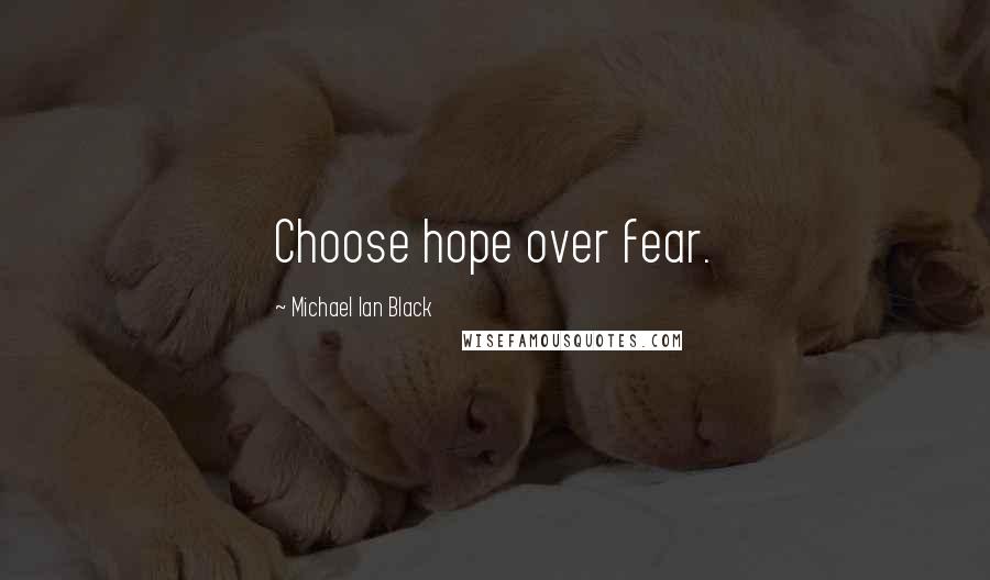 Michael Ian Black Quotes: Choose hope over fear.