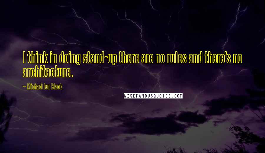 Michael Ian Black Quotes: I think in doing stand-up there are no rules and there's no architecture.