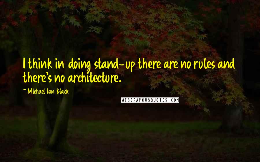 Michael Ian Black Quotes: I think in doing stand-up there are no rules and there's no architecture.