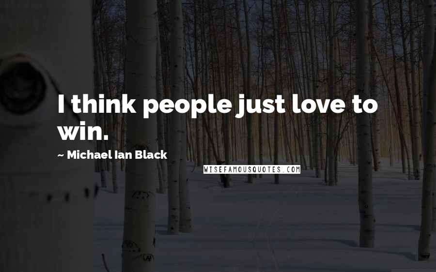 Michael Ian Black Quotes: I think people just love to win.