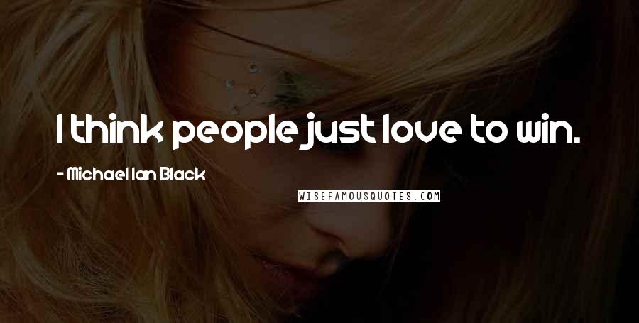 Michael Ian Black Quotes: I think people just love to win.