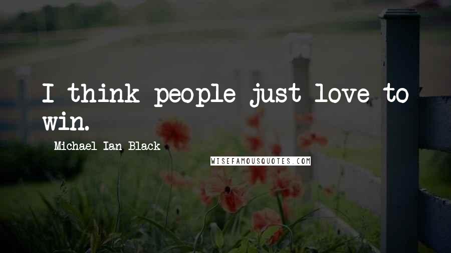Michael Ian Black Quotes: I think people just love to win.