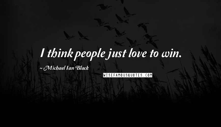Michael Ian Black Quotes: I think people just love to win.