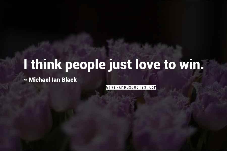 Michael Ian Black Quotes: I think people just love to win.