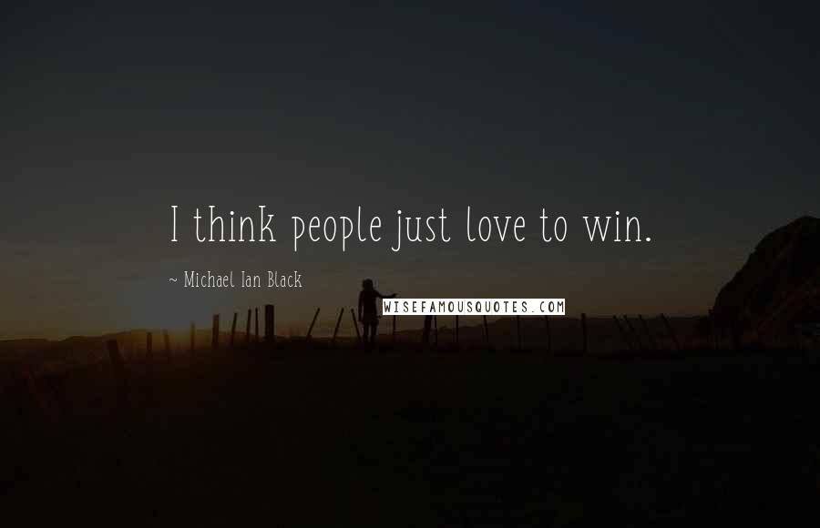 Michael Ian Black Quotes: I think people just love to win.