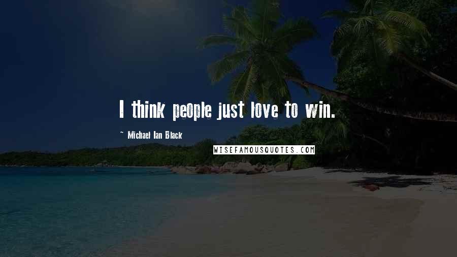 Michael Ian Black Quotes: I think people just love to win.