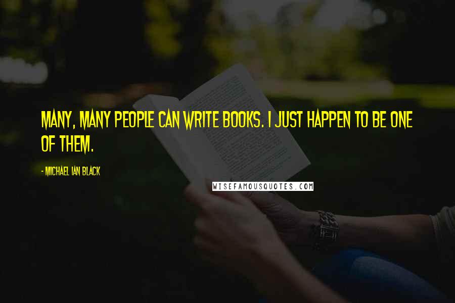 Michael Ian Black Quotes: Many, many people can write books. I just happen to be one of them.