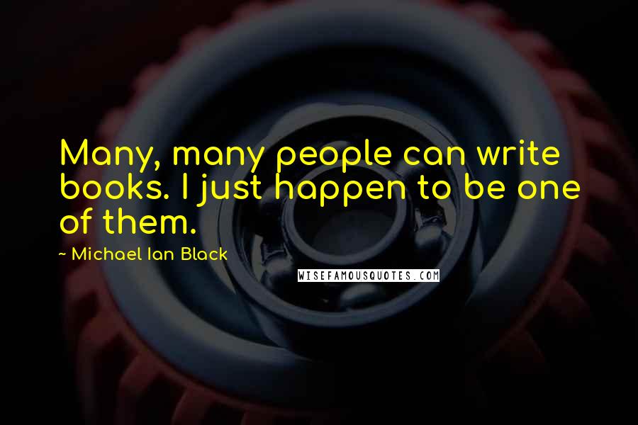 Michael Ian Black Quotes: Many, many people can write books. I just happen to be one of them.