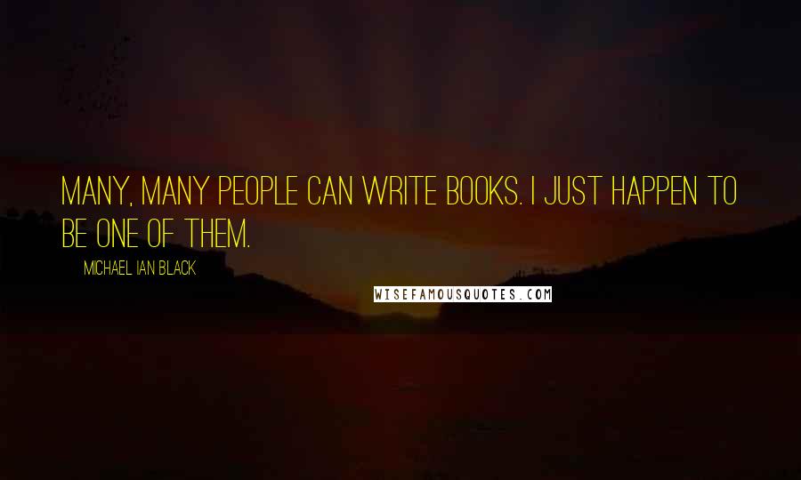 Michael Ian Black Quotes: Many, many people can write books. I just happen to be one of them.