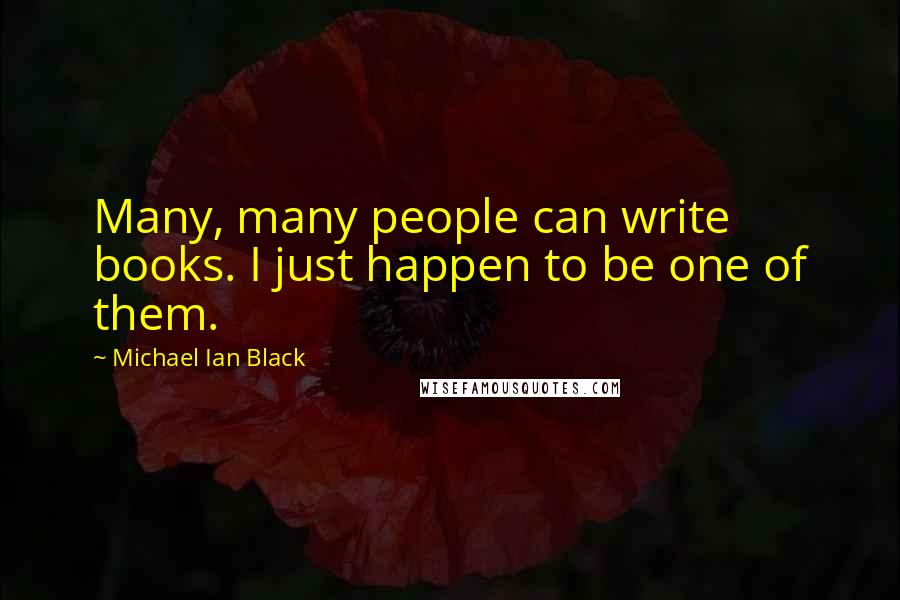 Michael Ian Black Quotes: Many, many people can write books. I just happen to be one of them.