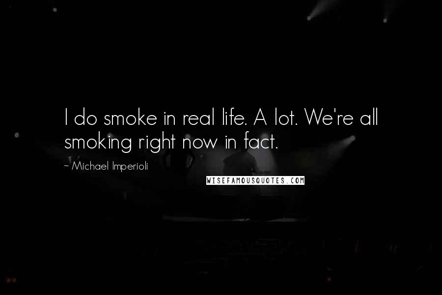 Michael Imperioli Quotes: I do smoke in real life. A lot. We're all smoking right now in fact.