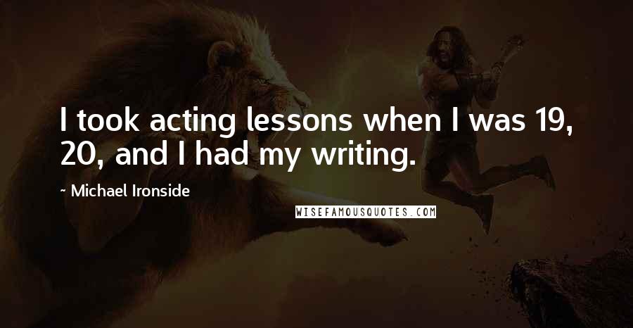 Michael Ironside Quotes: I took acting lessons when I was 19, 20, and I had my writing.