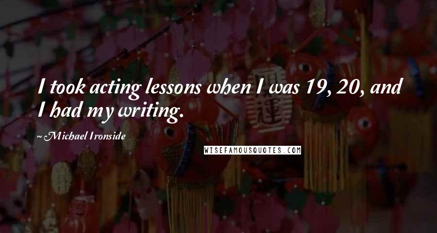 Michael Ironside Quotes: I took acting lessons when I was 19, 20, and I had my writing.