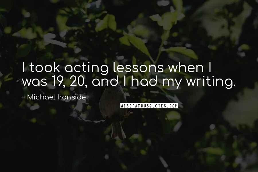 Michael Ironside Quotes: I took acting lessons when I was 19, 20, and I had my writing.