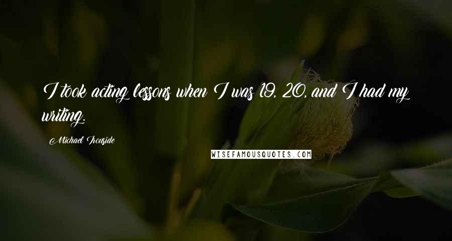 Michael Ironside Quotes: I took acting lessons when I was 19, 20, and I had my writing.