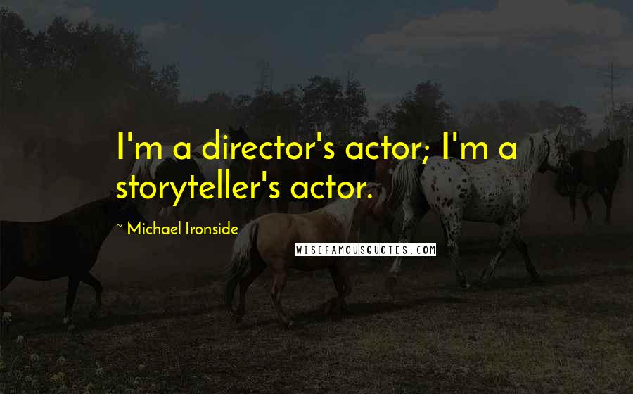 Michael Ironside Quotes: I'm a director's actor; I'm a storyteller's actor.