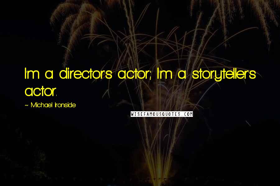 Michael Ironside Quotes: I'm a director's actor; I'm a storyteller's actor.