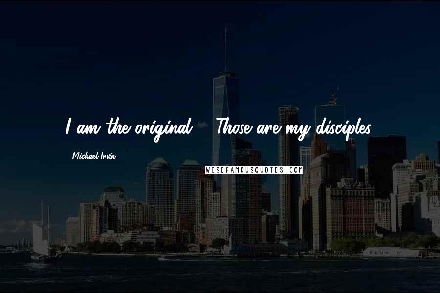 Michael Irvin Quotes: I am the original ... Those are my disciples.