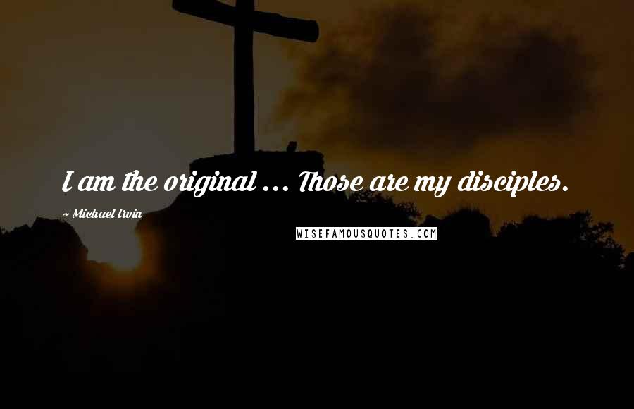 Michael Irvin Quotes: I am the original ... Those are my disciples.