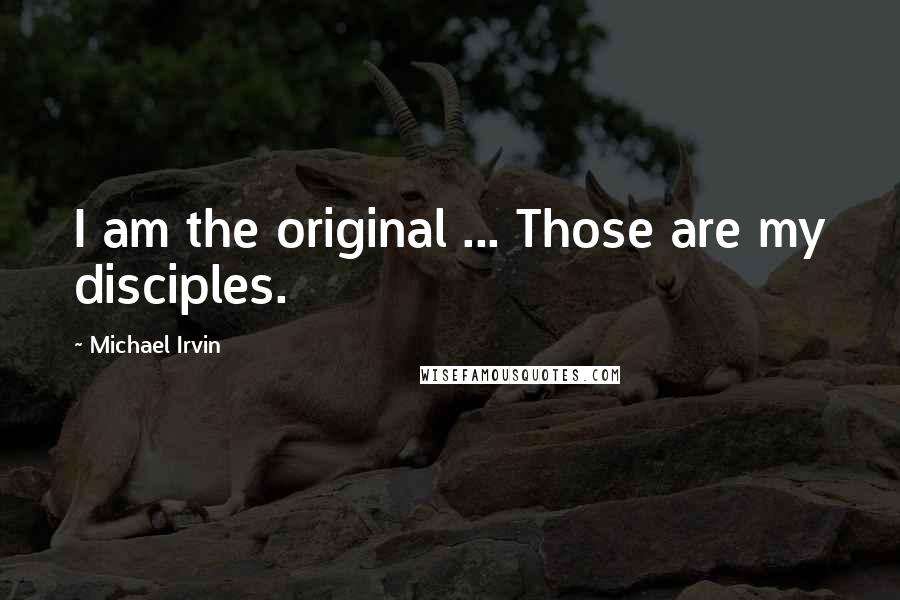 Michael Irvin Quotes: I am the original ... Those are my disciples.