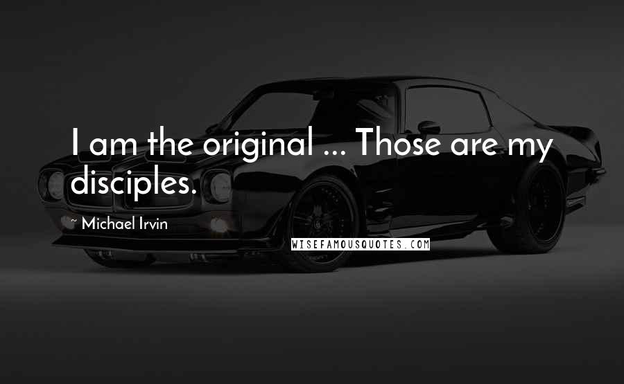 Michael Irvin Quotes: I am the original ... Those are my disciples.