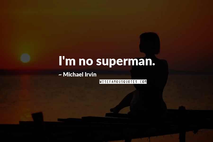 Michael Irvin Quotes: I'm no superman.