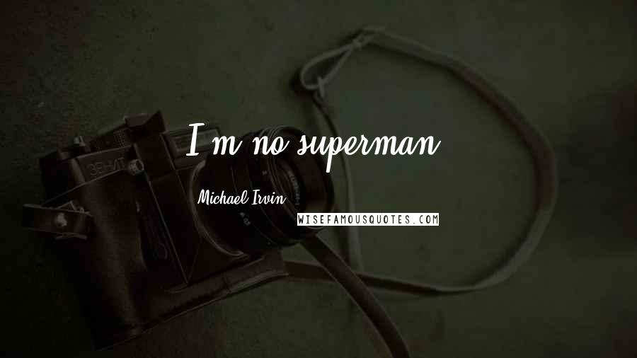 Michael Irvin Quotes: I'm no superman.