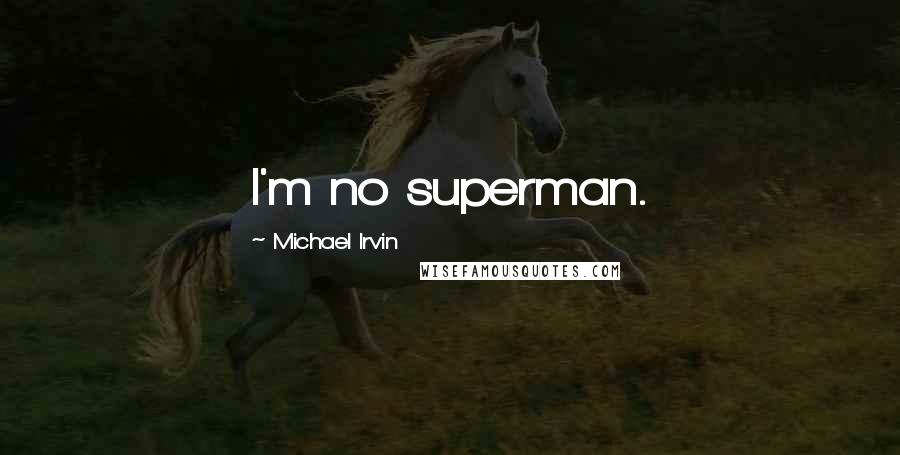 Michael Irvin Quotes: I'm no superman.