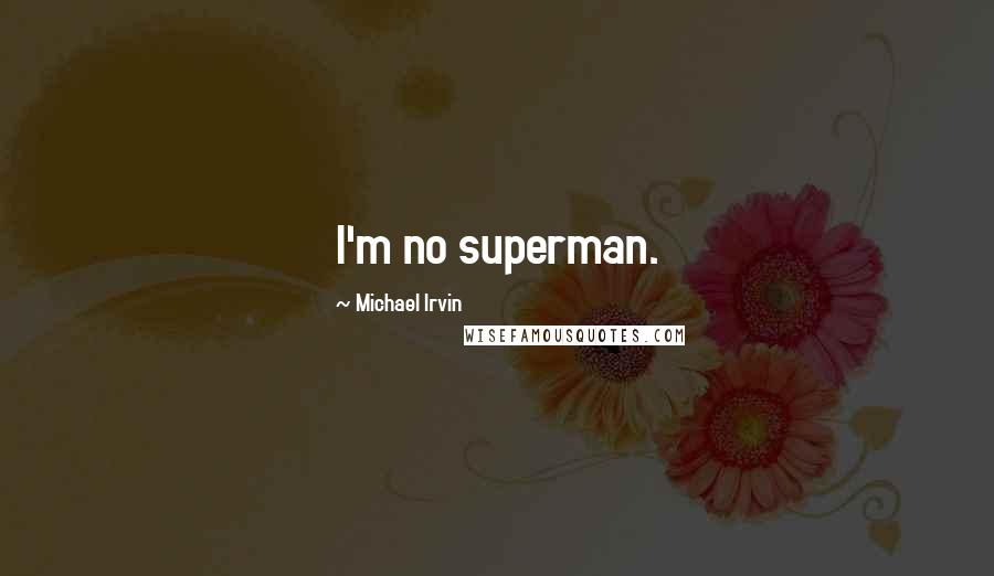 Michael Irvin Quotes: I'm no superman.