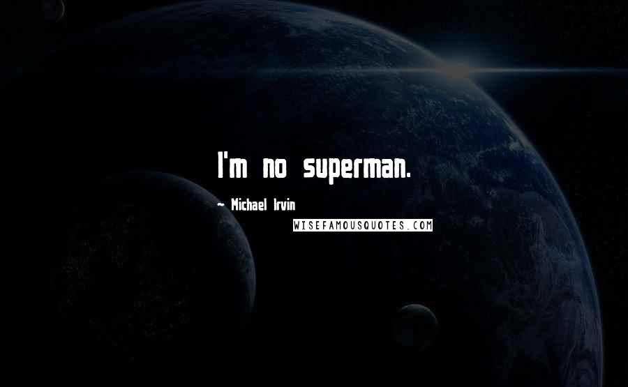 Michael Irvin Quotes: I'm no superman.