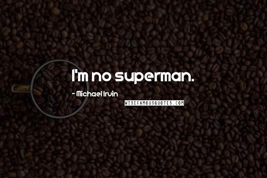 Michael Irvin Quotes: I'm no superman.