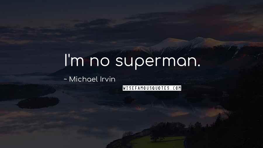 Michael Irvin Quotes: I'm no superman.